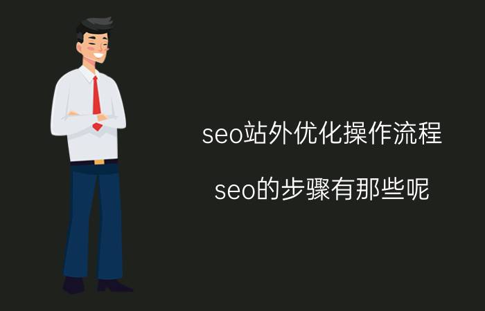 seo站外优化操作流程 seo的步骤有那些呢？